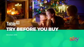 table19.co.uk • @wearetable19 15
October 2014
TRY BEFORE YOU BUY
 