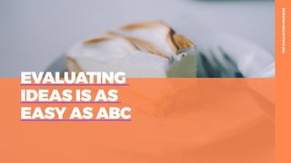 table19.co.uk • @wearetable19 19
EVALUATING
IDEAS IS AS
EASY AS ABC
THEEVALUATIONPROCESS
 