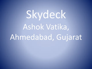 Skydeck
Ashok Vatika,
Ahmedabad, Gujarat
 