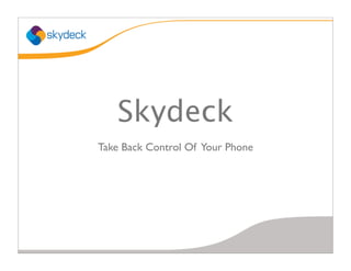 Skydeck
Take Back Control Of Your Phone
 