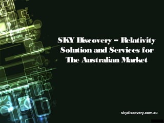 SKY Discovery – Relativity
Solution and Services for
The Australian Market
skydiscovery.com.au
 
