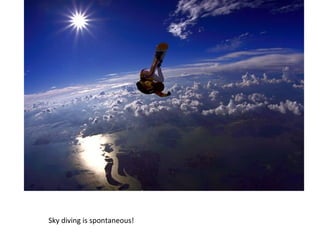 Sky diving is spontaneous! 