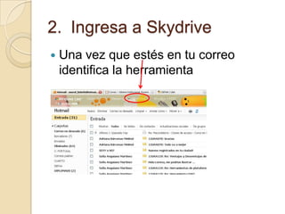 2. Ingresa a Skydrive
   Una vez que estés en tu correo
    identifica la herramienta
 