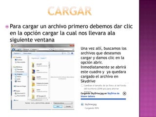  Paracargar un archivo primero debemos dar clic
 en la opción cargar la cual nos llevara ala
 siguiente ventana
                            Una vez allí, buscamos los
                            archivos que deseamos
                            cargar y damos clic en la
                            opción abrir.
                            Inmediatamente se abrirá
                            este cuadro y ya quedara
                            cargado el archivo en
                            Skydrive
 