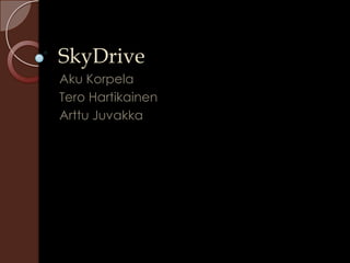 SkyDrive
Aku Korpela
Tero Hartikainen
Arttu Juvakka

 