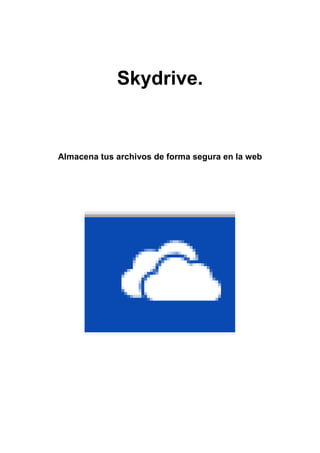 Skydrive.
Almacena tus archivos de forma segura en la web
 