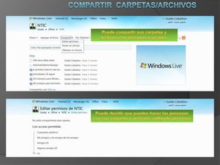Compartir  carpetas/archivosPuede compartir sus carpetas y archivos con personas o grupos.Puede decidir que pueden hacer las personas con sus carpetas o archivos, editando permisos 