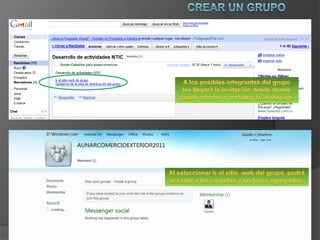 Crear un grupoA los posibles integrantes del grupo les llegará la invitación desde donde puede aceptar o rechazar la invitación.Al seleccionar Ir al sitio  web del grupo, podrá acceder a las carpetas y archivos agregados.