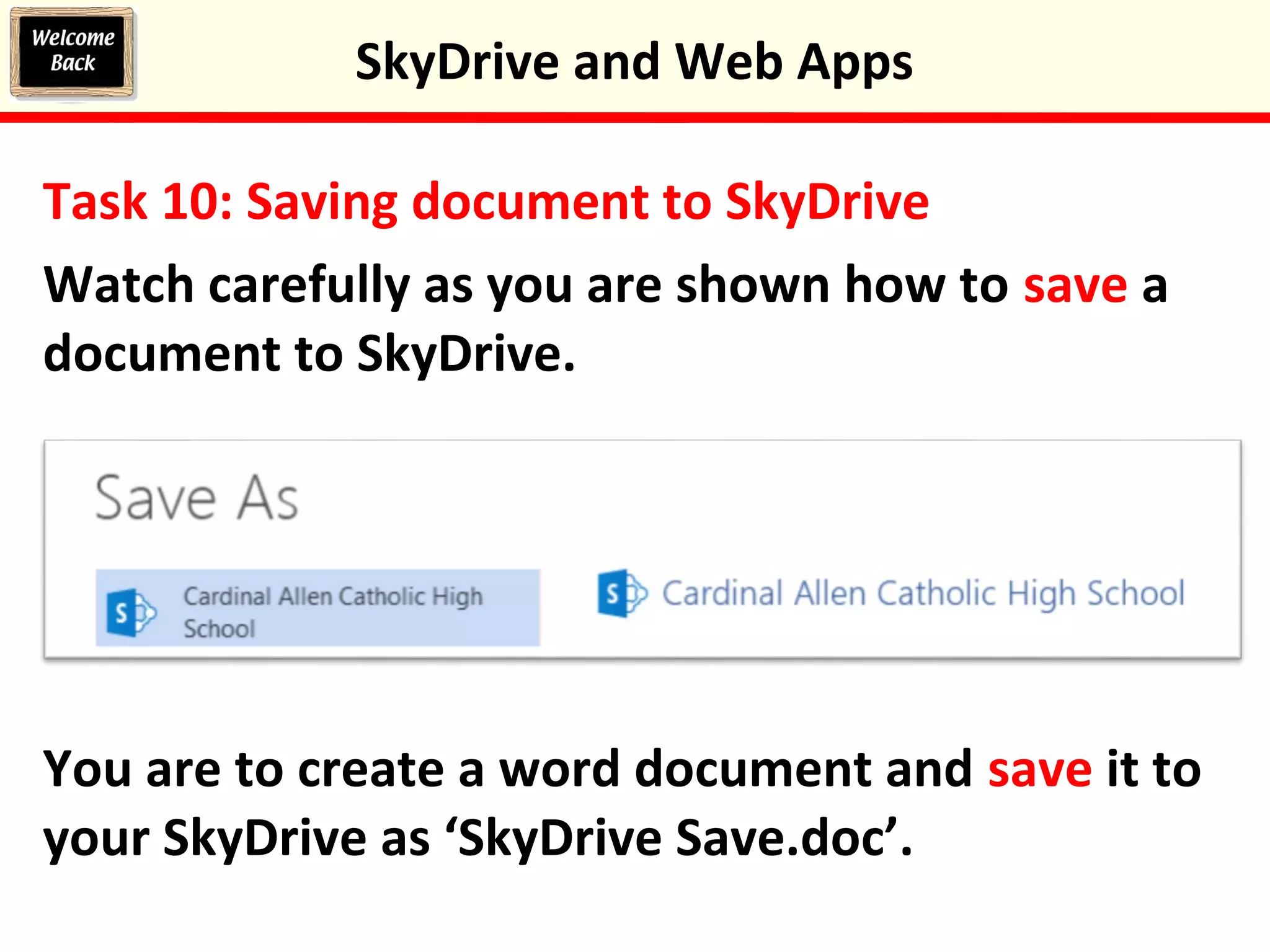 Task 10: Saving document to SkyDrive
Watch carefully as you are shown how to save a
document to SkyDrive.
You are to create a word document and save it to
your SkyDrive as ‘SkyDrive Save.doc’.
SkyDrive and Web Apps
 