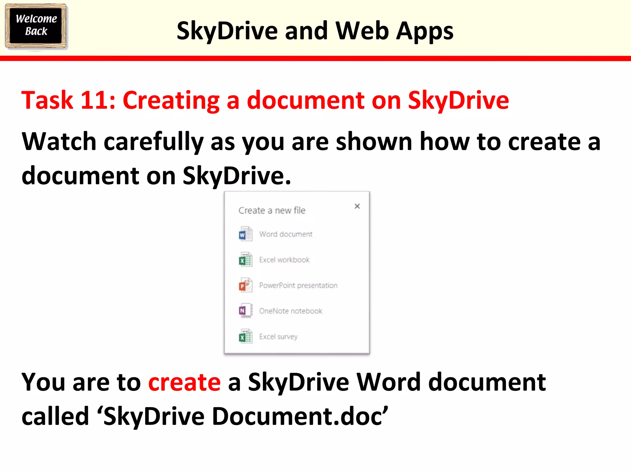 Task 11: Creating a document on SkyDrive
Watch carefully as you are shown how to create a
document on SkyDrive.
You are to create a SkyDrive Word document
called ‘SkyDrive Document.doc’
SkyDrive and Web Apps
 