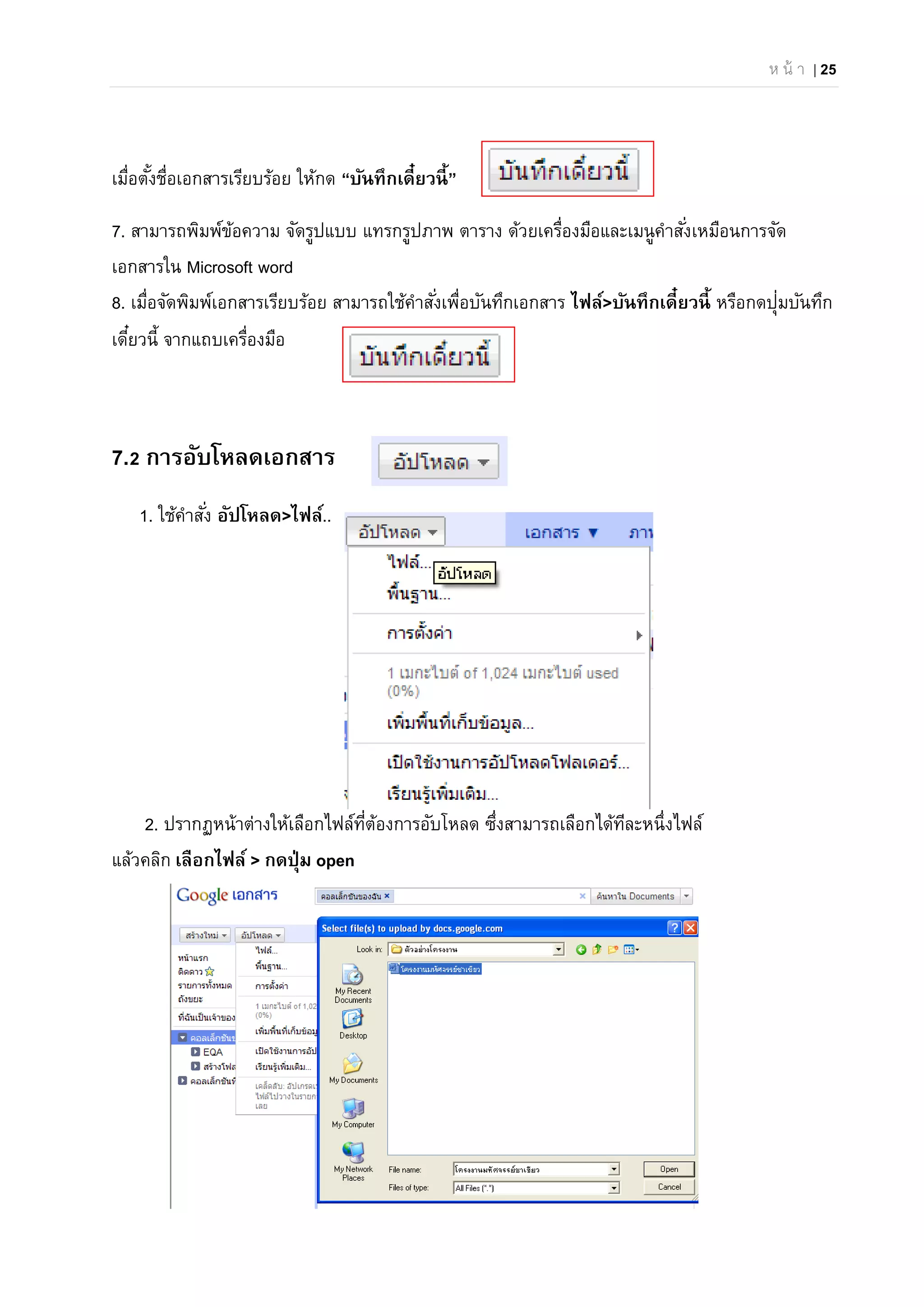 ห น้ า | 25
เมื่อตั้งชื่อเอกสารเรียบร้อย ให้กด “บันทึกเดี๋ยวนี้”
7. สามารถพิมพ์ข้อความ จัดรูปแบบ แทรกรูปภาพ ตาราง ด้วยเครื่องมือและเมนูคําสั่งเหมือนการจัด
เอกสารใน Microsoft word
8. เมื่อจัดพิมพ์เอกสารเรียบร้อย สามารถใช้คําสั่งเพื่อบันทึกเอกสาร ไฟล์>บันทึกเดี๋ยวนี้ หรือกดปุ่มบันทึก
เดี๋ยวนี้ จากแถบเครื่องมือ
7.2 การอับโหลดเอกสาร
1. ใช้คําสั่ง อัปโหลด>ไฟล์..
2. ปรากฏหน้าต่างให้เลือกไฟล์ที่ต้องการอับโหลด ซึ่งสามารถเลือกได้ทีละหนึ่งไฟล์
แล้วคลิก เลือกไฟล์ > กดปุ่ม open
 