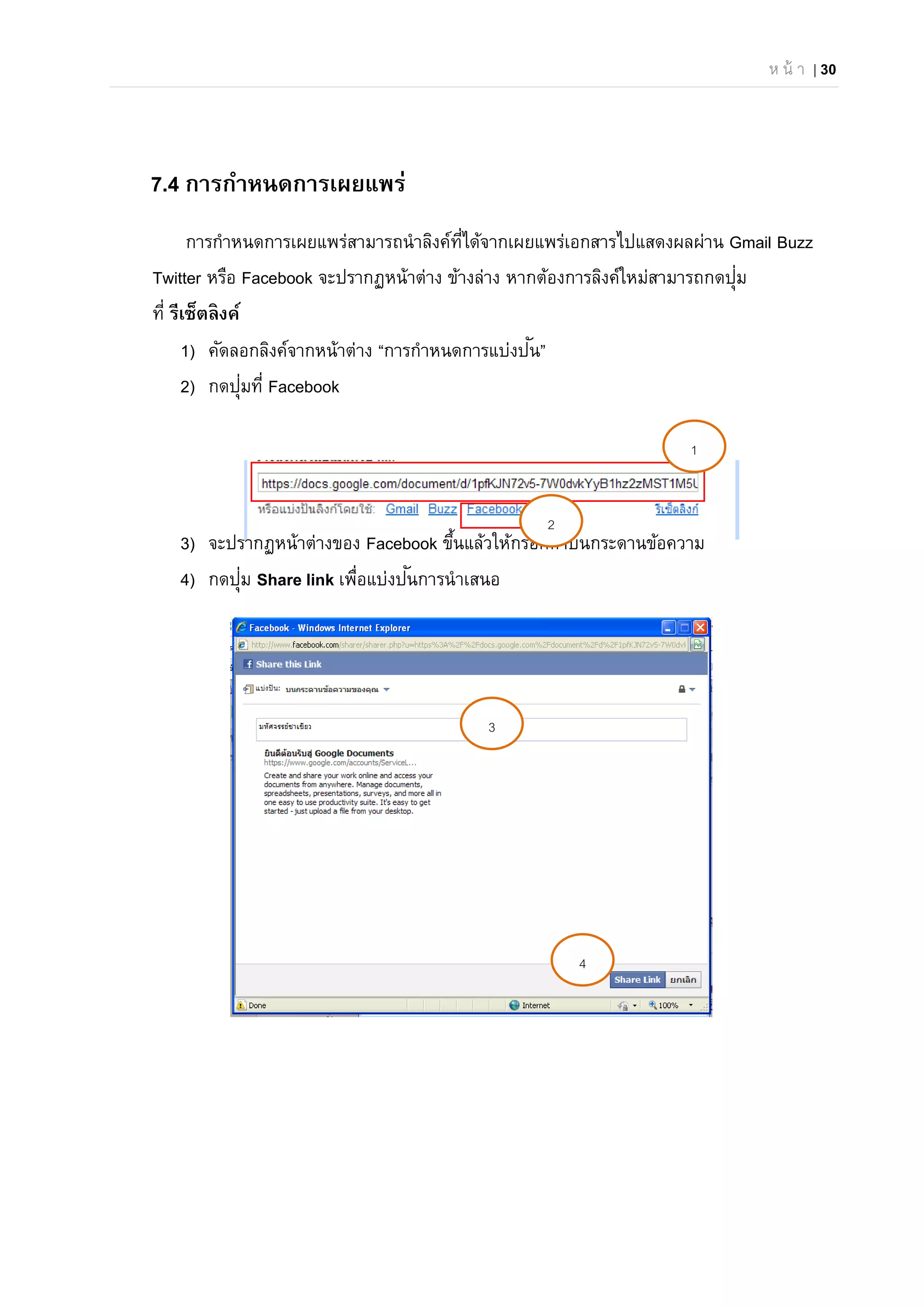 ห น้ า | 30
7.4 การกําหนดการเผยแพร่
การกําหนดการเผยแพร่สามารถนําลิงค์ที่ได้จากเผยแพร่เอกสารไปแสดงผลผ่าน Gmail Buzz
Twitter หรือ Facebook จะปรากฏหน้าต่าง ข้างล่าง หากต้องการลิงค์ใหม่สามารถกดปุ่ม
ที่ รีเซ็ตลิงค์
1) คัดลอกลิงค์จากหน้าต่าง “การกําหนดการแบ่งปัน”
2) กดปุ่มที่ Facebook
3) จะปรากฏหน้าต่างของ Facebook ขึ้นแล้วให้กรอกคําบนกระดานข้อความ
4) กดปุ่ม Share link เพื่อแบ่งปันการนําเสนอ
1
2
3
4
 