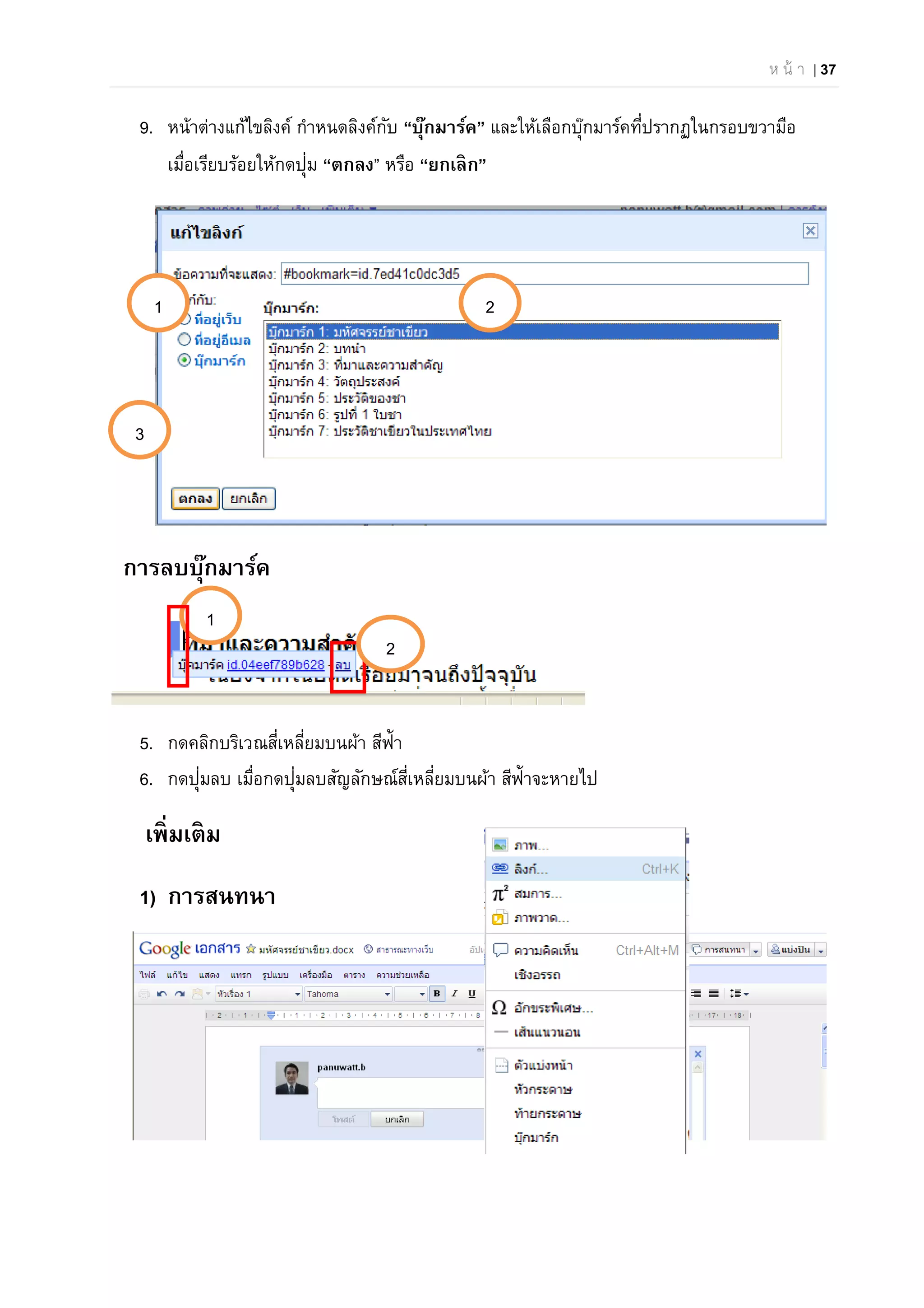 ห น้ า | 37
9. หน้าต่างแก้ไขลิงค์ กําหนดลิงค์กับ “บุ๊กมาร์ค” และให้เลือกบุ๊กมาร์คที่ปรากฏในกรอบขวามือ
เมื่อเรียบร้อยให้กดปุ่ม “ตกลง” หรือ “ยกเลิก”
การลบบุ๊กมาร์ค
5. กดคลิกบริเวณสี่เหลี่ยมบนผ้า สีฟ้า
6. กดปุ่มลบ เมื่อกดปุ่มลบสัญลักษณ์สี่เหลี่ยมบนผ้า สีฟ้าจะหายไป
เพิ่มเติม
1) การสนทนา
1
2
1 2
3
 