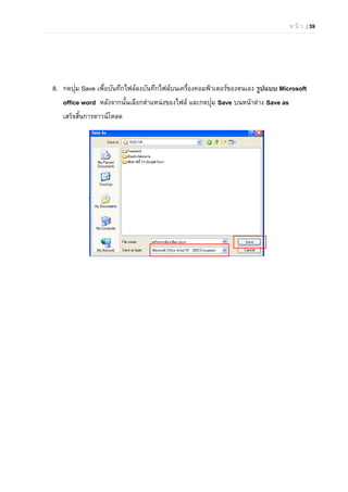 ห น้ า | 39
8. กดปุ่ม Save เพื่อบันทึกไฟล์ลงบันทึกไฟล์บนเครื่องคอมพิวเตอร์ของตนเอง รูปแบบ Microsoft
office word หลังจากนั้นเลือกตําแหน่งของไฟล์ และกดปุ่ม Save บนหน้าต่าง Save as
เสร็จสิ้นการดาวน์โหลด
 