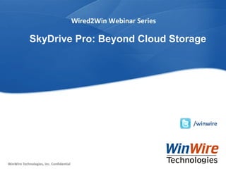 © 2010 WinWire TechnologiesWinWire Technologies, Inc. Confidential
WinWire Technologies, Inc. Confidential
Wired2Win Webinar Series
SkyDrive Pro: Beyond Cloud Storage
/winwire
 