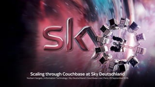 Scaling through Couchbase at Sky Deutschland
Norbert Gergely | Information Technology | Sky Deutschland | Couchbase Live | Paris, 29 September 2015
 
