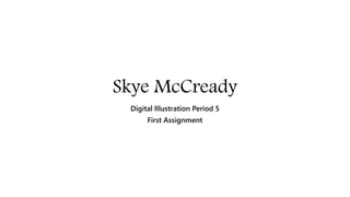 Skye McCready
Digital Illustration Period 5
First Assignment
 