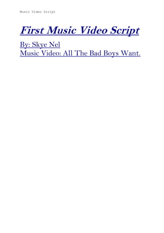 Music Video Script

First Music Video Script
By: Skye Nel
Music Video: All The Bad Boys Want.

 