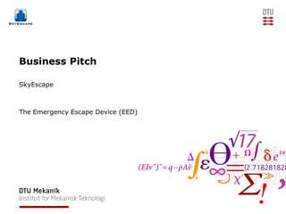 Business Pitch

SkyEscape



The Emergency Escape Device (EED)
 