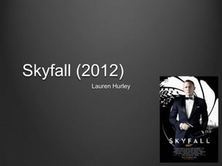 Skyfall (2012)
Lauren Hurley
 