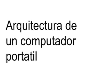 Arquitectura de
un computador
portatil
 