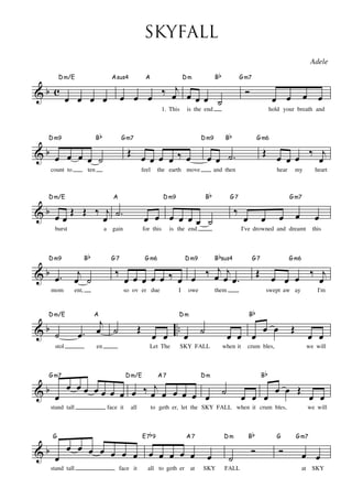 SKYFALL
Adele
D m/E

&b c œ œ œ œ

A sus4

1. This

Œ œ œ ‰ œ
œ œ

ten

feel

D m/E

D m9

& b œ.

mom

D m/E

&b ˙

stol
...