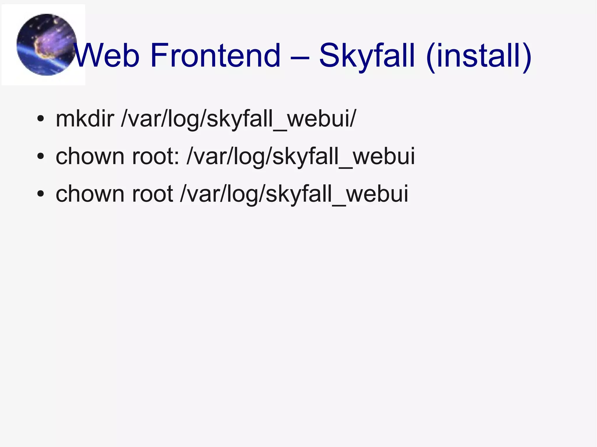 ● mkdir /var/log/skyfall_webui/
● chown root: /var/log/skyfall_webui
● chown root /var/log/skyfall_webui
Web Frontend – Skyfall (install)
 