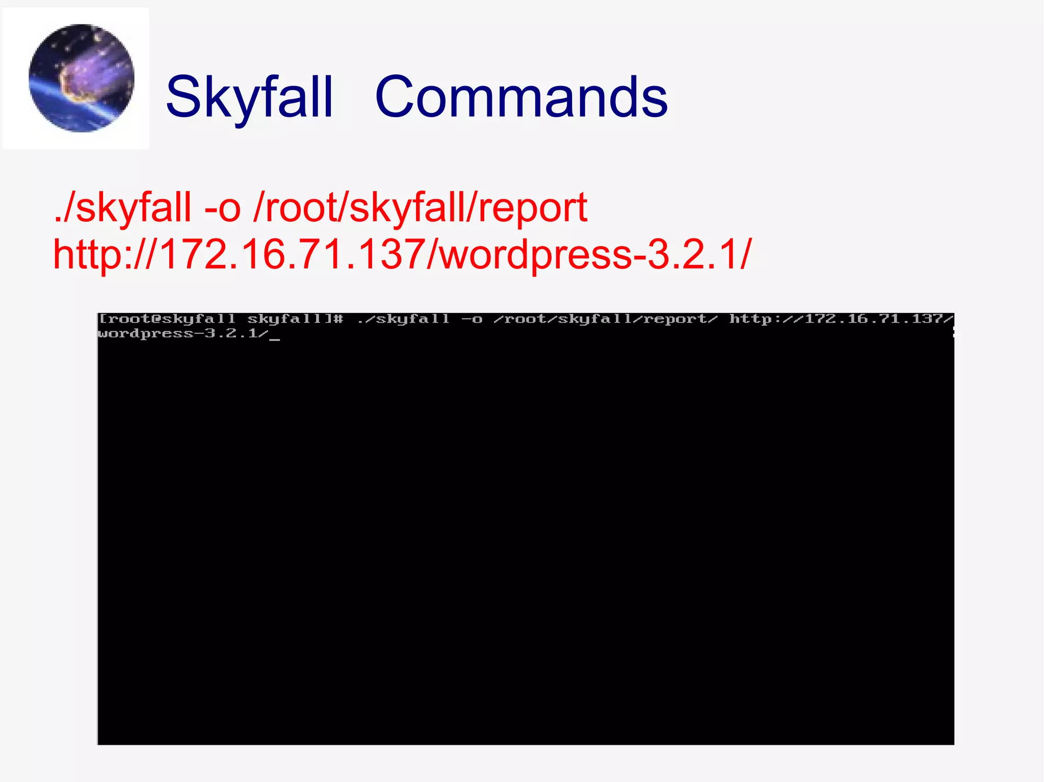 CommandsSkyfall
./skyfall -o /root/skyfall/report
http://172.16.71.137/wordpress-3.2.1/
 