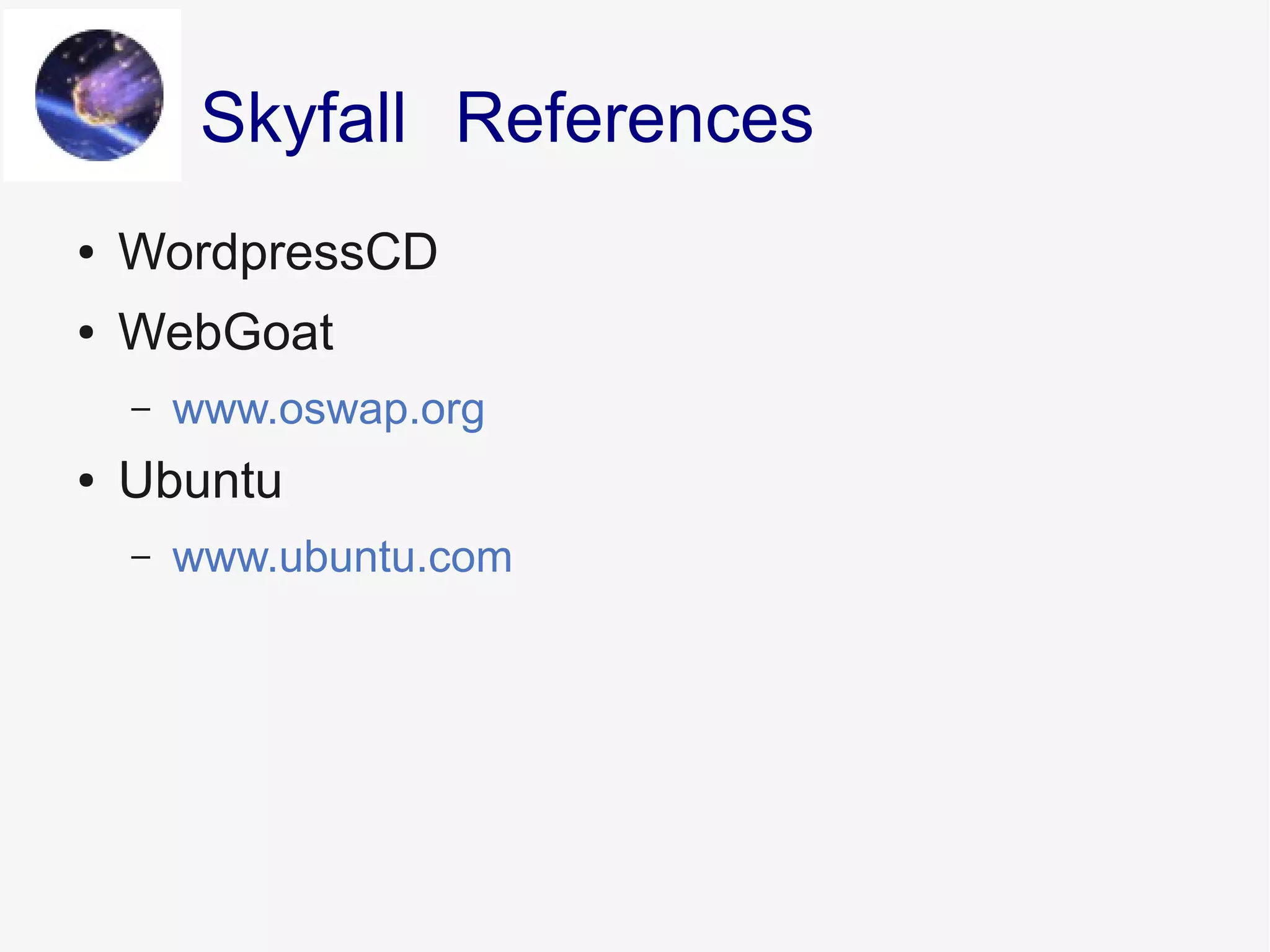 ● WordpressCD
● WebGoat
– www.oswap.org
● Ubuntu
– www.ubuntu.com
ReferencesSkyfall
 