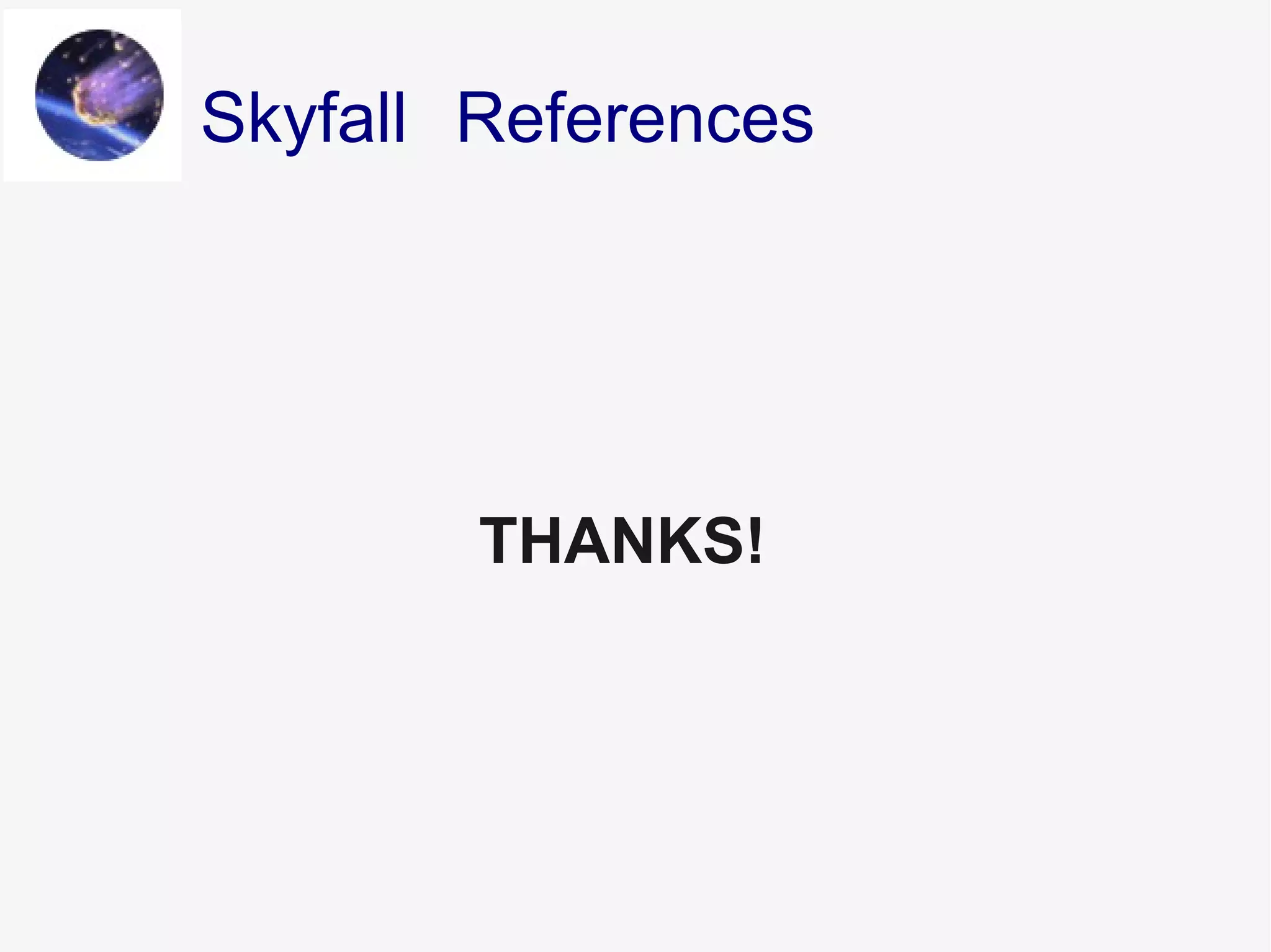 THANKS!
ReferencesSkyfall
 