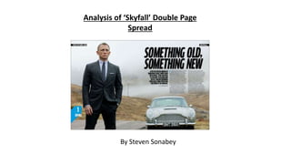 Analysis of ‘Skyfall’ Double Page
Spread
By Steven Sonabey
 