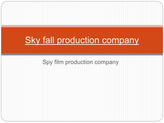 Sky fall production company 
Spy film production company 
 