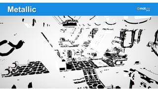 Metallic 
 