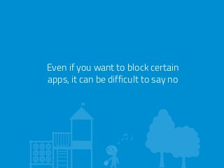 Even if you want to block certain 
apps, it can be difficult to say no 
 