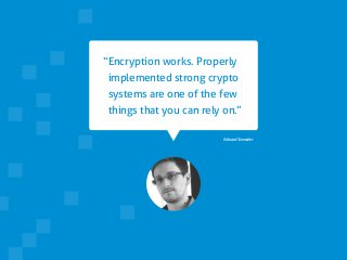 Edward Snowden
“Encryption works. Properly
implemented strong crypto
systems are one of the few
things that you can rely on.”
 
