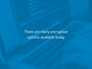 There are many encryption options
available today
There are many encryption
options available today
 