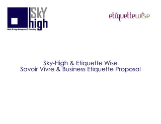 Details of the Courses
A-	 Dining Etiquette Course
Sky-High & Etiquette Wise
Savoir Vivre & Business Etiquette Proposal
 