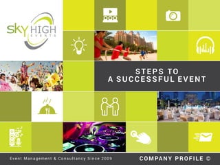 Event Management & Consultancy Since 2009 COMPANY PROFILE ©
STEPS TO
A SUCCESSFUL EVENT
 