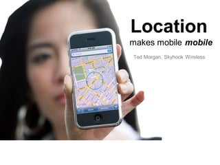 Ted Morgan - Location is what makes mobile mobile