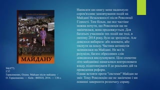 Написати цю книгу мене надихнуло
сором'язливе замовчування подій на
Майдані Незалежності після Революції
Гідності. Тим більш, що все частіше
можна почути, що Революція ще не
закінчилася, вона продовжується. Для
багатьох учасників тих подій ще тоді, в
лютому 2014 року, було це зрозуміло. Але
довелося вибирати: або воювати, або
тиснути на владу. Частина активістів
залишилася на Майдані. Не всі їх
розуміли, багато образливих слів
доводилося вислуховувати. Ціле спекотне
літо майданівці намагалися контролювати
владу, підштовхувати її до реальних дій та
проведення реформ.
Однак встояти проти "системи" Майдан не
зміг. Тому Революцію ще не закінчено і ми
повинні завершити розпочату справу.
94(477)
Г37
Герасименко, Олена. Майдан після майдану /
О. Герасименко. — Київ : ВІПОЛ, 2016. — 136 с.
 