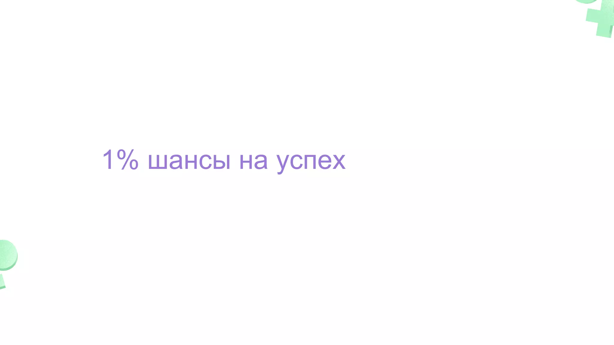 1% шансы на успех
 