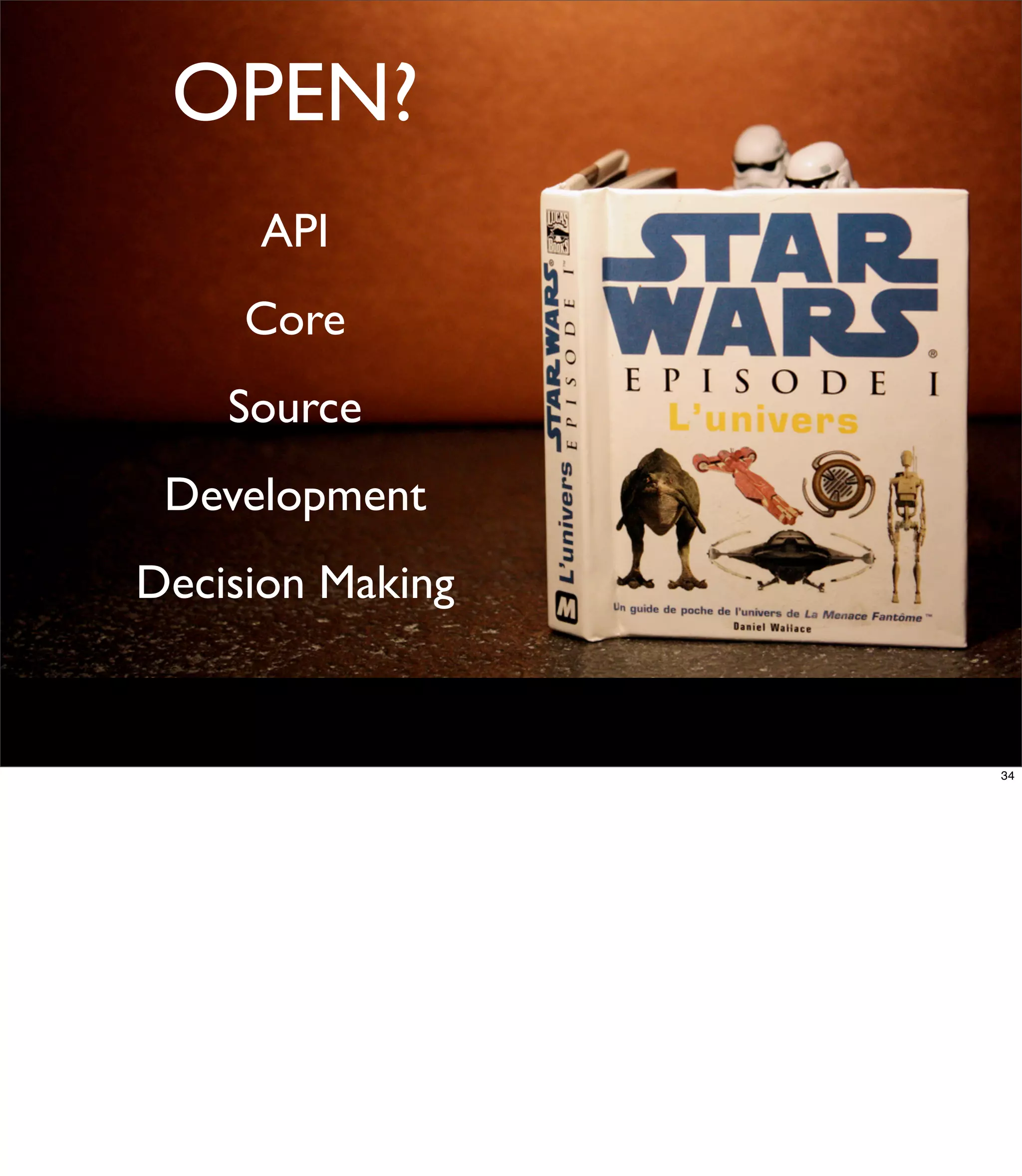 OPEN?
     API
     Core
    Source
 Development
Decision Making


                  34
 