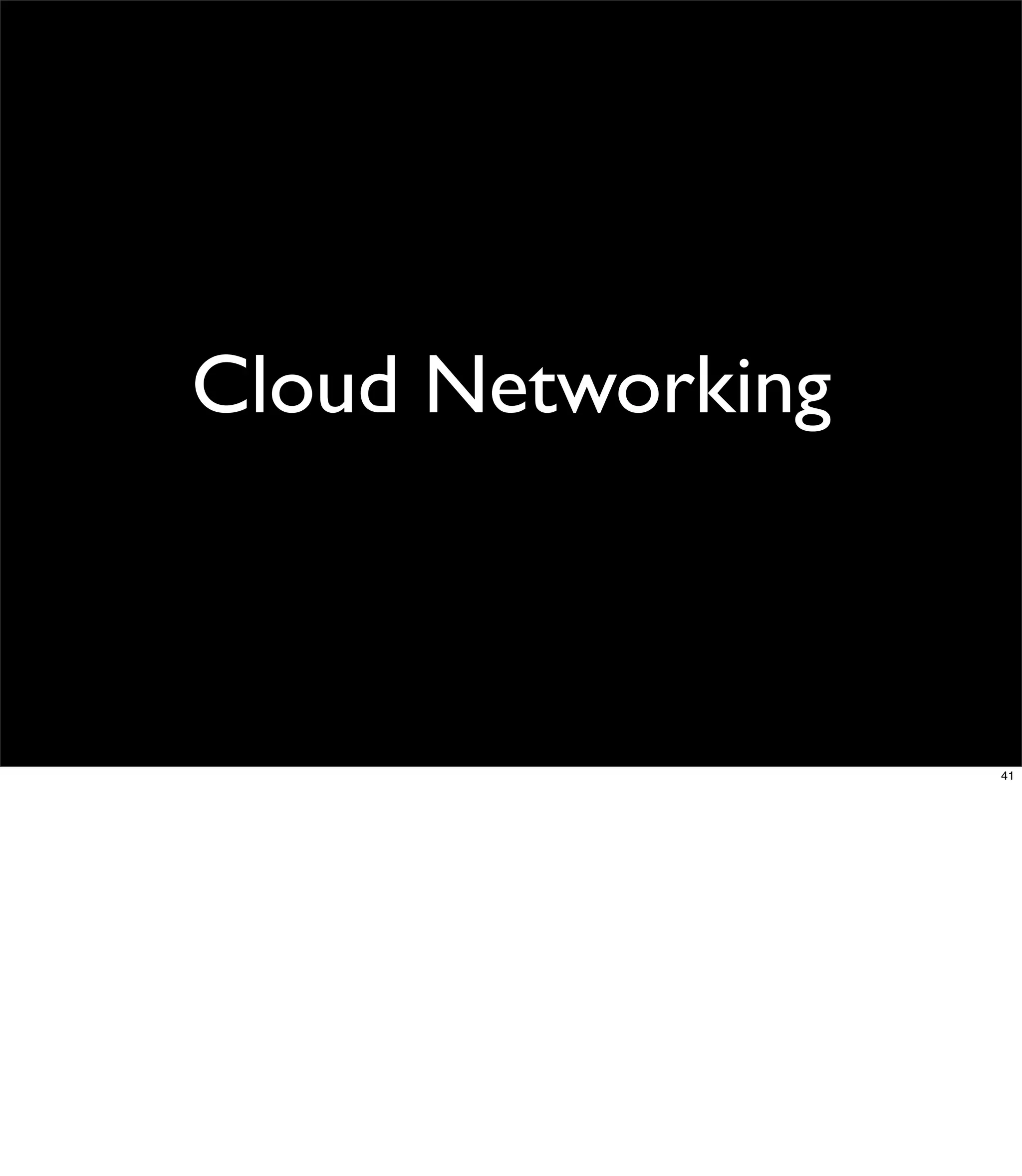 Cloud Networking



                   41
 
