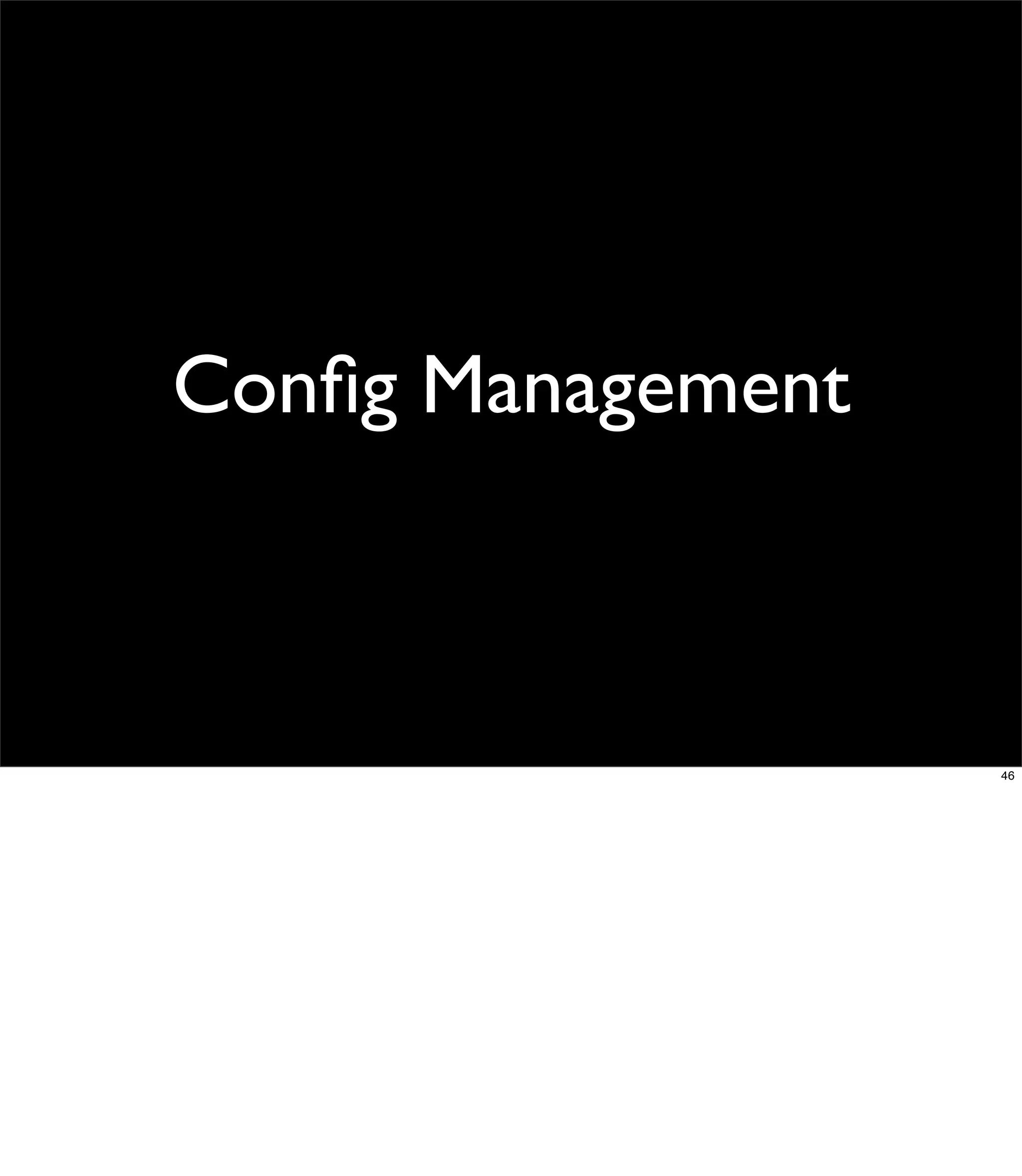Conﬁg Management



                   46
 