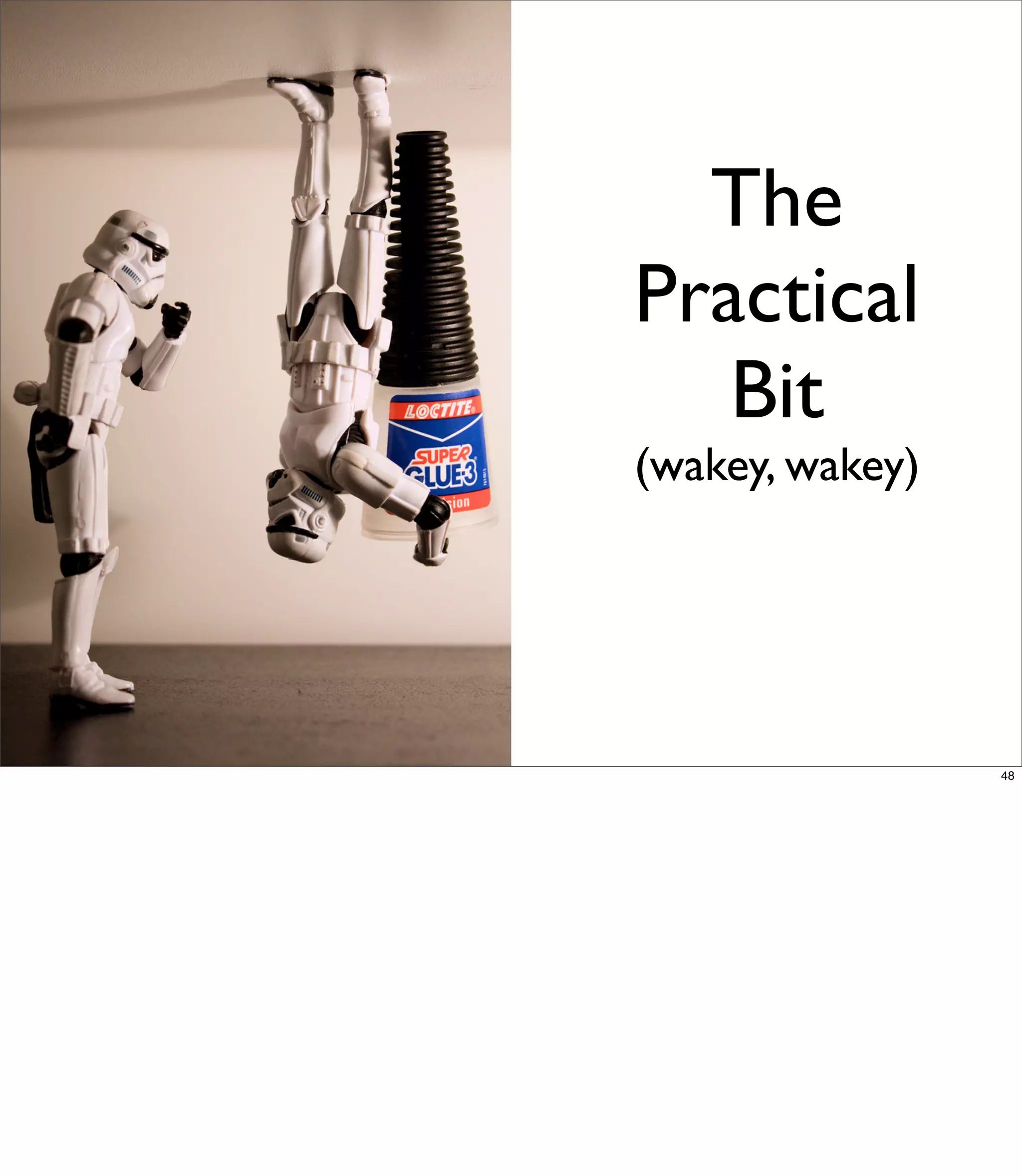 The
Practical
   Bit
(wakey, wakey)




                 48
 
