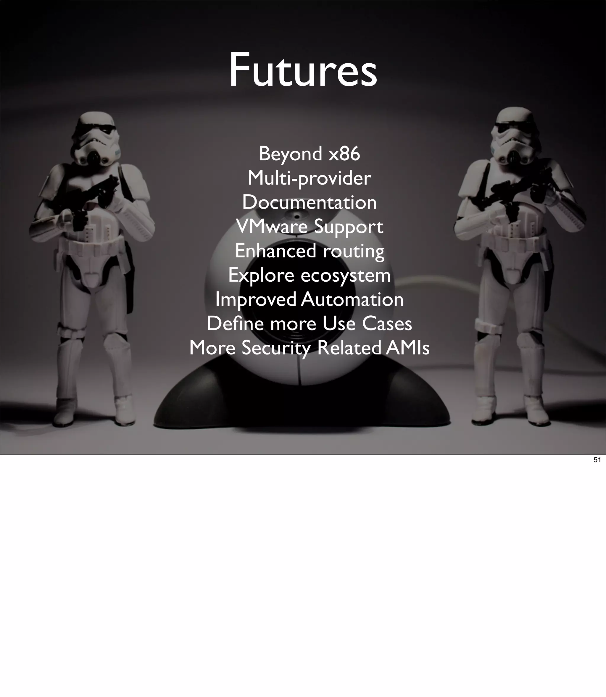 Futures
       Beyond x86
      Multi-provider
     Documentation
    VMware Support
    Enhanced routing
   Explore ecosystem
  Improved Automation
 Deﬁne more Use Cases
More Security Related AMIs




                             51
 