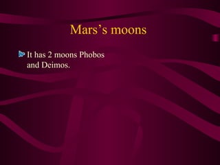 Mars’s moons  It has 2 moons Phobos and Deimos. 