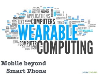 Mobile beyond 
Smart Phone 
 