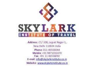 Address: C1/ 108, Lajpat Nagar-1,
New Delhi 110024 India
Phone: 011-46556044
Mobile: +91 9871032470
Fax: +91 11 46556050
E-mail: info@skylarkinstitute.co.in
Website: www.skylarkinstitute.co.in
 