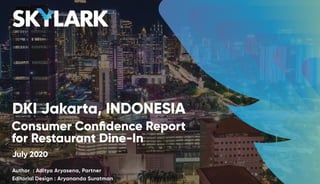 Consumer Conﬁdence Report
for Restaurant Dine-In
Author : Aditya Aryasena, Partner
Editorial Design : Aryananda Suratman
DKI Jakarta, INDONESIA
July 2020
 